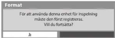 Format För att använda denna enhet för inspelning måste den först registreras. Vill du fortsätta? b