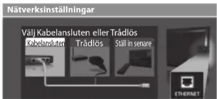 Nätverksinställningar Välj Kabelansluten eller Trådlös Kabelansluten Trädlös Ställ in senare ETHERNET