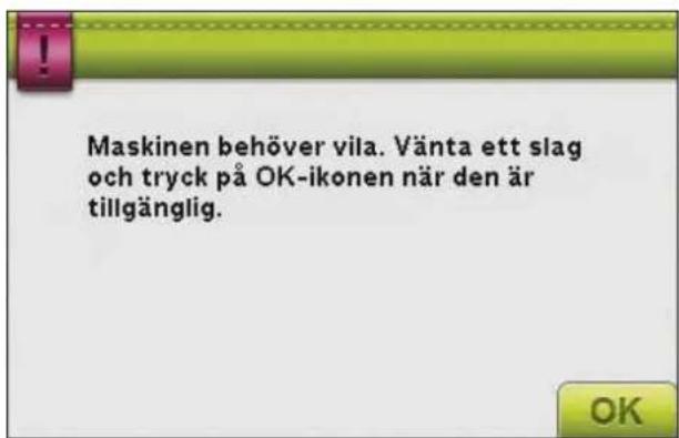 Maskinen behöver vila. Vänta ett slag och tryck på OK-ikonen när den är tillgänglig.