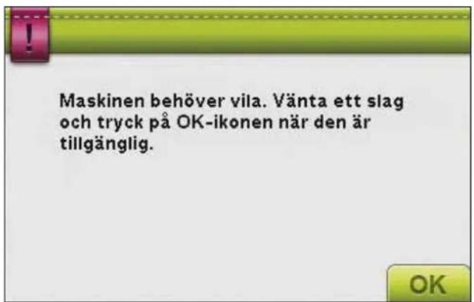 Maskinen behöver vila. Vänta ett slag och tryck på OK-ikonen när den är tillgänglig.