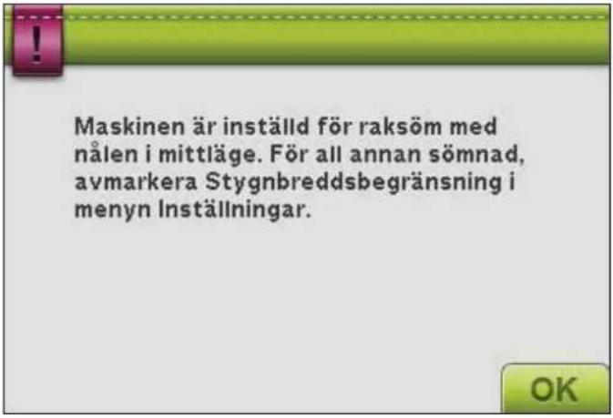 Maskinen är inställd för raksöm med nälen i mittläge. För all annan sömnad, avmarkera Stygnbreddsbegränsning i menyn Inställningar.