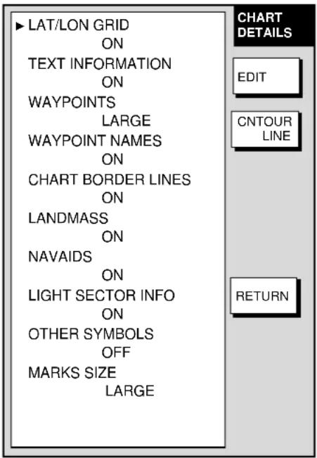 ▶ LAT/LON GRID ON TEXT INFORMATION ON WAYPOINTS LARGE WAYPOINT NAMES ON CHART BORDER LINES ON LANDMASS ON NAVAIDS ON LIGHT SECTOR INFO ON OTHER SYMBOLS OFF MARKS SIZE LARGE CHART DETAILS EDIT CNTOUR LINE RETURN