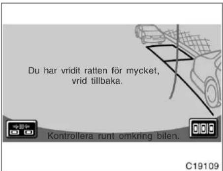 Du har vridit ratten för mycket, vrid tillbaka. Kontrollera runt omkring bilen. C19109