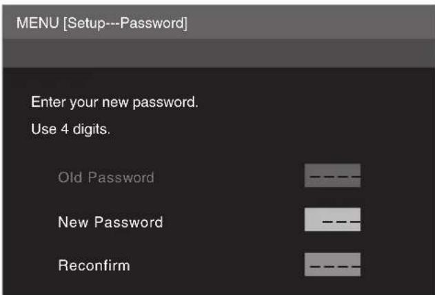 MENU [Setup---Password] Enter your new password. Use 4 digits. Old Password New Password Reconfirm