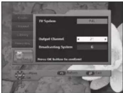 TV System PAL Output Channel 21 Broadcasting System 6 Press OK Button to confirm!