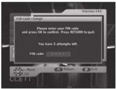 Viaciness CAS PIN Code Change Please enter your PIN code and press OK to confirm. Press RETURN to quit. You have 5 attempts left. PIN code: Move OK 4 Return 5 Exit CCETT
