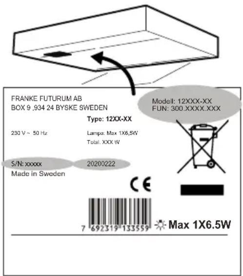 FRANKE FUTURUM AB BOX 9 ,934 24 BYSKE SWEDEN Type: 12XX-XX 230 V ~ 50 Hz Lampa: Max 1X6.5W Total: XXX W S/N: xxxxx Made in Sweden 20200222 Modell: 12XXX-XX FUN: 300.XXXX.XXX CE 7 692319 133559 Max 1X6.5W