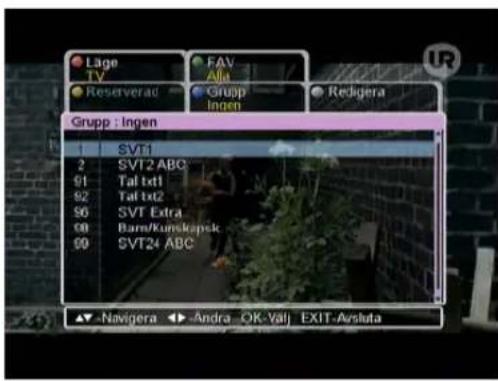 Låge TV Reserverad FAV Alla Grupp Ingen Redigera Grupp : Ingen SVT1 SVT2 ABC 91 Tal txt1 92 Tal txt2 96 SVT Extra 08 Barn/Kunskapsk 09 SVT24 ABC ▼ -Navigera ▶ -Andra -OK-Välj EXIT-Avsluta