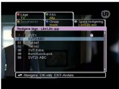 Lage TV Reserverad FAV Alfa Grupp Ingen Spara redigering Las/Las uop Redigera lage : Las/Las uop 1 SVT1 2 SVT2 ABC 91 Tal txt1 92 Tal txt2 96 SVT Extra 98 Barn/Kumskapsk 99 SVT24 ABC ▲▼-Navigera OK-Valj EXIT-Avsluta