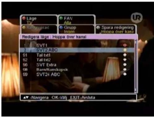 Låge TV FAV Alla Revisserad Grupp Ingen Spara redigering Hoppa over kanal Redigera läge : Hoppa Over kanal 1 SVT1 2 SVT2 ABC 91 Tal txt1 92 Tal txt2 96 SVT Extra 98 Barn/Kumskapsk 99 SVT24 ABC ▲▼-Navigera OK-Välj EXIT-Airsluta