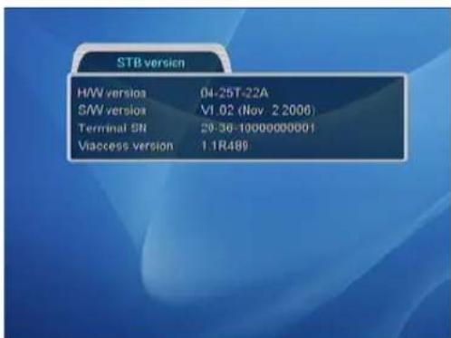 STB version H/W versions 04-25T-22A S/W versions V1.02 (Nov. 2 2006) Terminal SN 20:36-10000000001 Viaccess version 1.1R489
