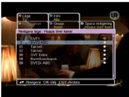 Lage TV FAV Alfa Ringsgrerat Grupp Innen Spara redigering Hoopa over kasa Redigera lags : Hoppa over kanal 1 SVT1 2 SVT2 ABC 91 Tal txt1 92 Tal txt2 93 SVT Extra 98 Barn/Kumskapsk 99 SVT24 ABC ▲▼-Navigera OK-Valj EXIT-Avsluta