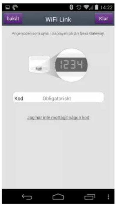 bakåt WiFi Link Klar Ange koden som syns i displayen på din Nexa Gateway. 1234 Kod Obligatoriskt Jag har inte mottagit någon kod