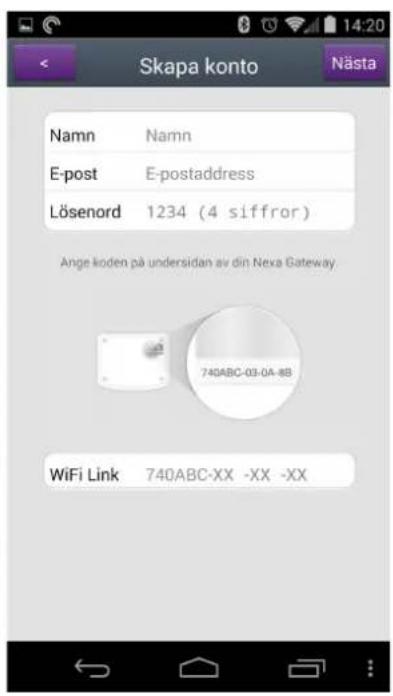 Skapa konto Nästa Namn Namn E-post E-postaddress Lösenord 1234 (4 siffror) Ange koden på undersidan av din Nexa Gateway 740ABC-03-0A-8B WiFi Link 740ABC-XX -XX -XX