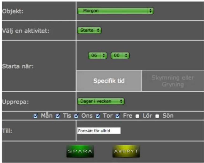 Objekt: Morgon Välj en aktivitet: Starta Starta när: 06 00 Specifik tid Skymning eller Gryning Upprepa: Dagar i veckan ✓ Mån ✓ Tis ✓ Ons ✓ Tor ✓ Fre □ Lör □ Sön Till: Fortsätt för alltid SPARA AVBRYT