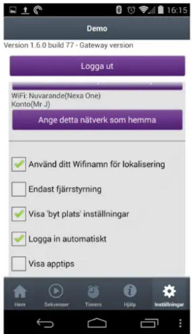 Demo Version 1.6.0 build 77 - Gateway version Logga ut WiFi: Nuvarande(Nexa One) Konto(Mr J) Ange detta nätverk som hemma ✓ Använd ditt Wifinamn för lokalisering ☐ Endast fjärrstyrning ✓ Visa 'byt plats' inställningar ✓ Logga in automatiskt ☐ Visa apptips Hem Sekvenser Timers Hjälp Inställningar