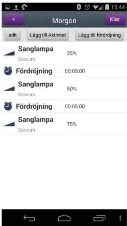 Morgon Klar edit Lägg till Aktivitet Lägg till fördröjning Sanglampa Sovrum 25% Fördröjning 00:05:00 Sanglampa Sovrum 50% Fördröjning 00:05:00 Sanglampa Sovrum 75%