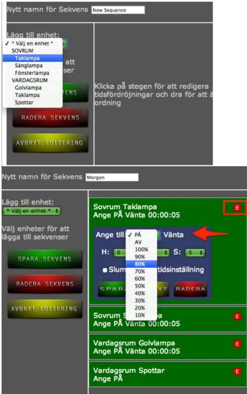 Nytt namn för Sekvens New Sequence Lägg till enhet: ✓ * Välj en enhet * SOVRUM Taklampa Sänglampa Fönsterlampa VARDAGSRUM Golvlampa Taklampa Spottar Klicka på stegen för att redigera tidsfördröjningar och dra för att ä ordning RADERA SEKVENS AVBRYT EDITERING Nytt namn för Sekvens Morgon Lägg till enhet: * Välj en enhet * Välj enheter för att lägga till sekvenser SPARA SEKVENS RADERA SEKVENS AVBRYT EDITERING Sovrum Taklampa Ange PÅ Vänta 00:00:05 Ange till: ✓ PÅ AV 100% 90% 80% 70% 60% 50% 40% 30% 20% 10% H: 0 S: 5 ■ Slum tidsinställning SPARA YLT RADERA Sovrum Sekvensa Ange PÅ Vänta 00:00:05 Vardagsrum Golvlampa Ange PÅ Vänta 00:00:05 Vardagsrum Spottar Ange PÅ
