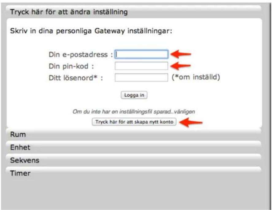 Tryck här för att ändra inställning Skriv in dina personliga Gateway inställningar: Din e-postadress : l Din pin-kod : Ditt lösenord* : (*om inställd) Logga in Om du inte har en inställningsfil sparad..vänligen Tryck här för att skapa nytt konto Rum Enhet Sekvens Timer