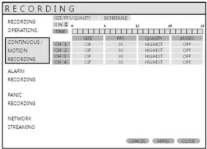 RECORDING RECORDING SUND 0 SCHEDULE 12 18 24 OPERATIONS TIME CONTINUOUS/ MOTION RECORDING ALARM RECORDING PANIC RECORDING NETWORK STREAMING SIZE FF5 QUALITY AUDIO CH 1 CIF 10 HIGHEST OFF CH 2 CIF 30 HIGHEST OFF CH 3 CIF 30 HIGHEST OFF CH 4 CIF 30 HIGHEST OFF CANCEL APPLY CLOSE