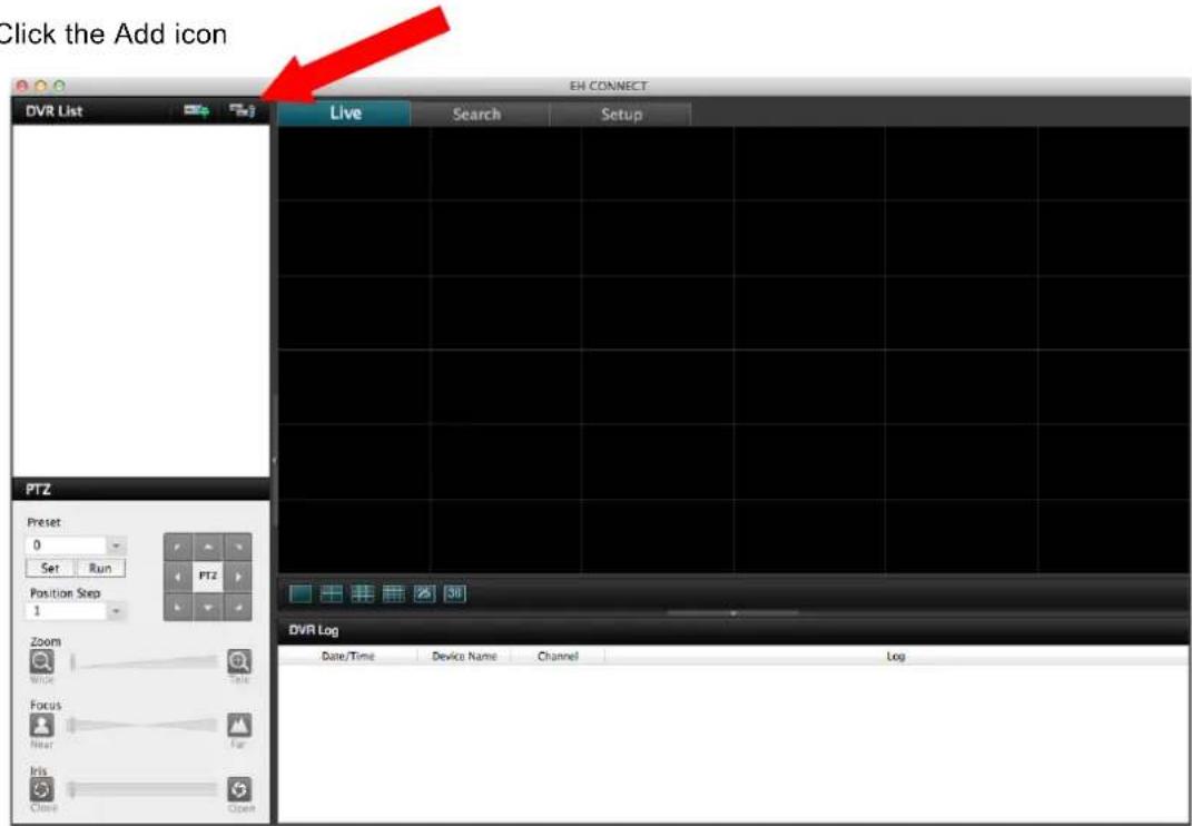 Click the Add icon EH CONNECT DVR List Live Search Setup PTZ Preset 0 Set Run Position Step 1 PTZ Zoom Wide Focus Near Iris Close Open DVR Log Date/Time Device Name Channel Log