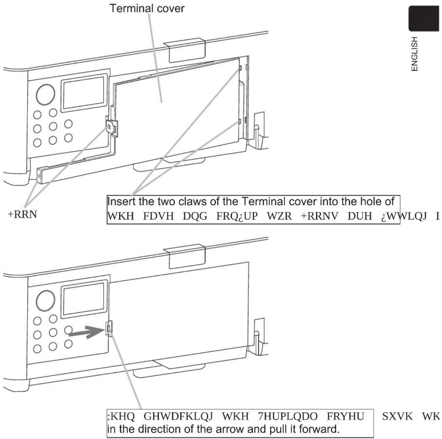 Terminal cover +RRN Insert the two claws of the Terminal cover into the hole of WKH FDVH DQG FRQ¿UP WZR +RRNV DUH ¿WWLQJ I :KHQ GHWDFKLQJ WKH 7HUPLQDO FRYHU in the direction of the arrow and pull it forward. SXVK WK ENGLISH