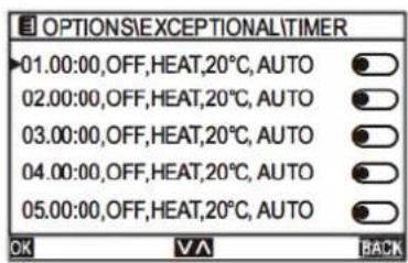 OPTIONS\\EXCEPTIONAL\TIMER 01.00:00,OFF,HEAT,20°C,AUTO 02.00:00,OFF,HEAT,20°C,AUTO 03.00:00,OFF,HEAT,20°C,AUTO 04.00:00,OFF,HEAT,20°C,AUTO 05.00:00,OFF,HEAT,20°C,AUTO OK VA BACK