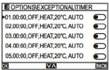 OPTIONS\\EXCEPTIONAL\TIMER 01.00:00,OFF,HEAT,20°C,AUTO 02.00:00,OFF,HEAT,20°C,AUTO 03.00:00,OFF,HEAT,20°C,AUTO 04.00:00,OFF,HEAT,20°C,AUTO 05.00:00,OFF,HEAT,20°C,AUTO OK VA BACK