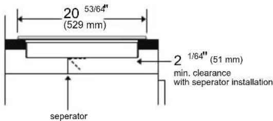 20 53/64" (529 mm) 2 1/64" (51 mm) min. clearance with separator installation seperator