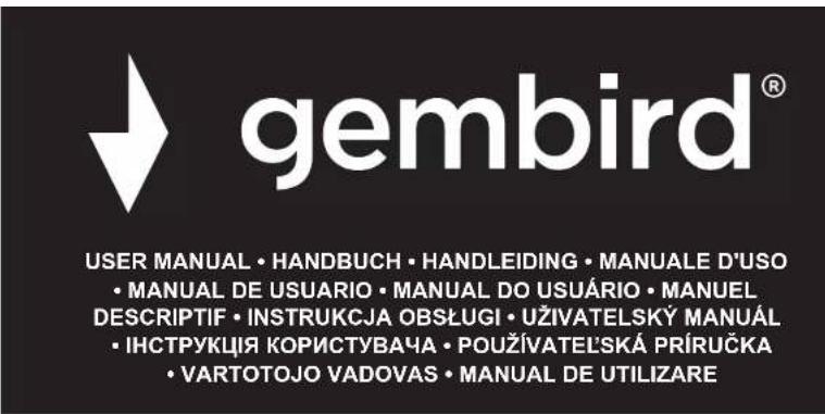 gembird® USER MANUAL • HANDBUCH • HANDLEIDING • MANUALE D'USO • MANUAL DE USUARIO • MANUAL DO USUÁRIO • MANUEL DESCRIPTIF • INSTRUKCJA OBSŁUGI • UŻIVATELSKÝ MANUAL • ИНСТРУКЦІЯ КОРИСТУВАЧА • POUŻÍVATEL'SKÁ PRÍRUČKA • VARTOTOJO VADOVAS • MANUAL DE UTILIZARE