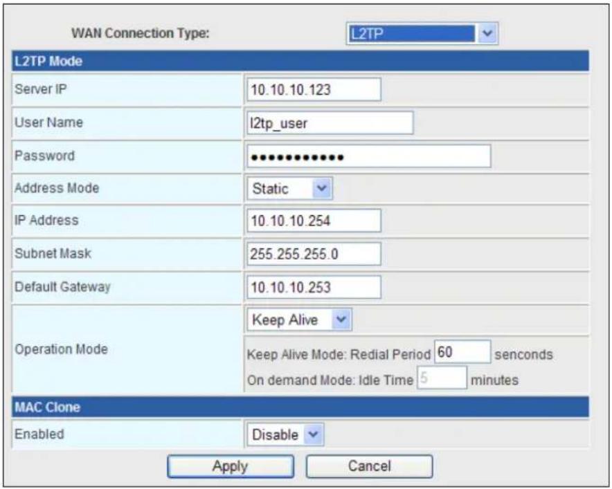 WAN Connection Type: L2TP L2TP Mode Server IP 10.10.10.123 User Name l2tp_user Password ••••••••••• Address Mode Static IP Address 10.10.10.254 Subnet Mask 255.255.255.0 Default Gateway 10.10.10.253 Operation Mode Keep Alive Keep Alive Mode: Redial Period 60 seconds On demand Mode: Idle Time 5 minutes MAC Clone Enabled Disable Apply Cancel