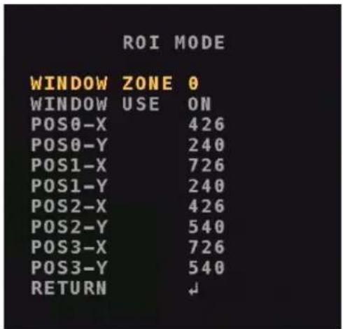 ROI MODE WINDOW ZONE 0 WINDOW USE ON POS0-X 426 POS0-Y 240 POS1-X 726 POS1-Y 240 POS2-X 426 POS2-Y 540 POS3-X 726 POS3-Y 540 RETURN ↓