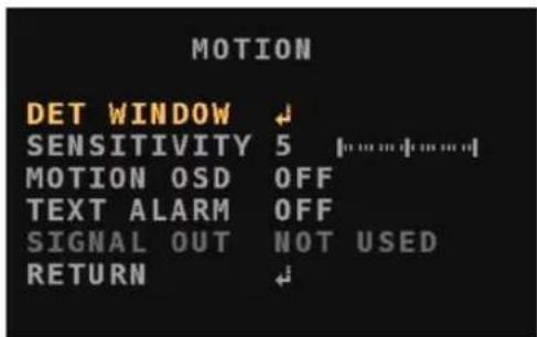 MOTION DET WINDOW ↓ SENSITIVITY 5 [......] MOTION OSD OFF TEXT ALARM OFF SIGNAL OUT NOT USED RETURN ↓