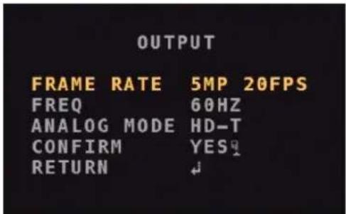 OUTPUT FRAME RATE 5MP 20FPS FREQ 60HZ ANALOG MODE HD-T CONFIRM YES ? RETURN ↓