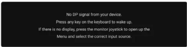 No DP signal from your device. Press any key on the keyboard to wake up. If there is no display, press the monitor joystick to open up the Menu and select the correct input source.