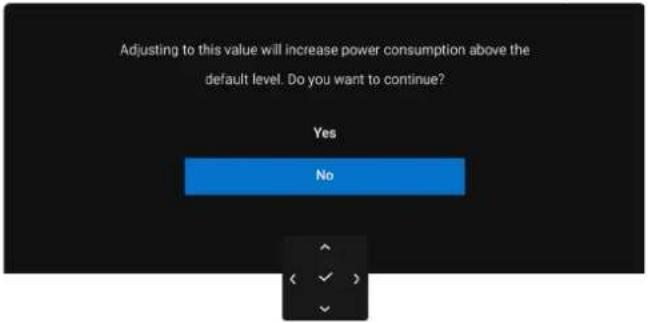 Adjusting to this value will increase power consumption above the default level. Do you want to continue? Yes No ( ✓ ) ✓