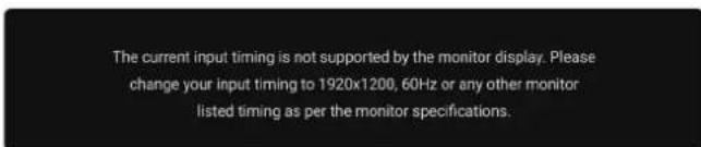 The current input timing is not supported by the monitor display. Please change your input timing to 1920x1200, 60Hz or any other monitor listed timing as per the monitor specifications.