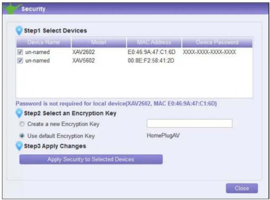Security Step1 Select Devices Device Name Model MAC Address Device Password ✓ un-named XAV2602 E0:46:9A:47:C1:6D XXXX-XXXX-XXXX-XXXX ✓ un-named XAV5602 00:8E:F2:58:41:2D Password is not required for local device(XAV2602, MAC E0:46:9A:47:C1:6D) Step2 Select an Encryption Key ○ Create a new Encryption Key ● Use default Encryption Key HomeminPlugAV Step3 Apply Changes Apply Security to Selected Devices Close