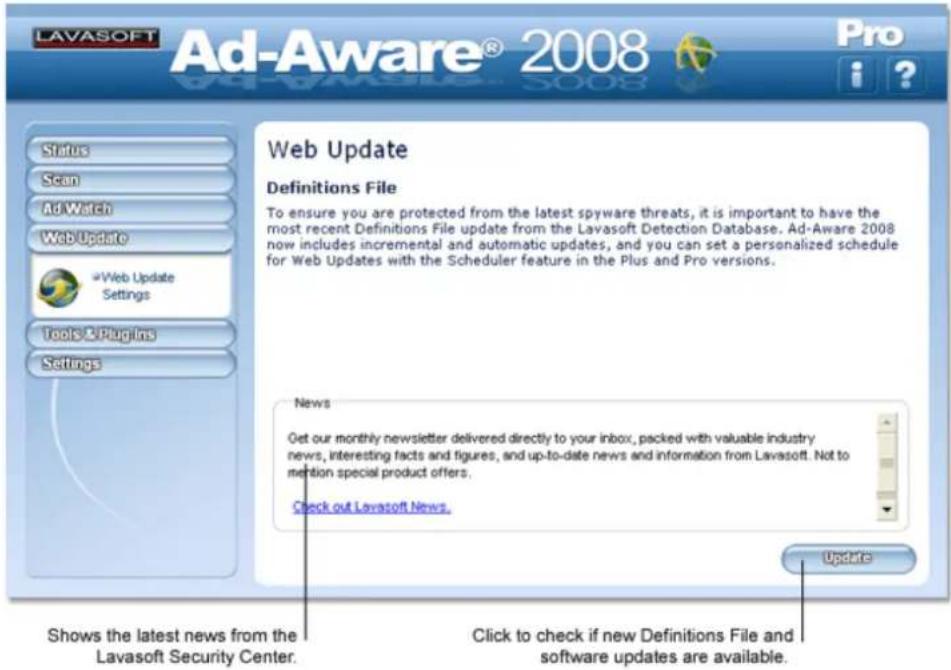 LAVASOFT Ad-Aware® 2008 Pro Status Scan AdWatch WebUpdate *Web Update Settings Tools & Plugins Settings Web Update Definitions File To ensure you are protected from the latest spyware threats, it is important to have the most recent Definitions File update from the Lavasoft Detection Database. Ad-Aware 2008 now includes incremental and automatic updates, and you can set a personalized schedule for Web Updates with the Scheduler feature in the Plus and Pro versions. News Get our monthly newsletter delivered directly to your inbox, packed with valuable industry news, interesting facts and figures, and up-to-date news and information from Lavasoft. Not to mention special product offers. Check out Lavasoft News. Update Shows the latest news from the Lavasoft Security Center. Click to check if new Definitions File and software updates are available.