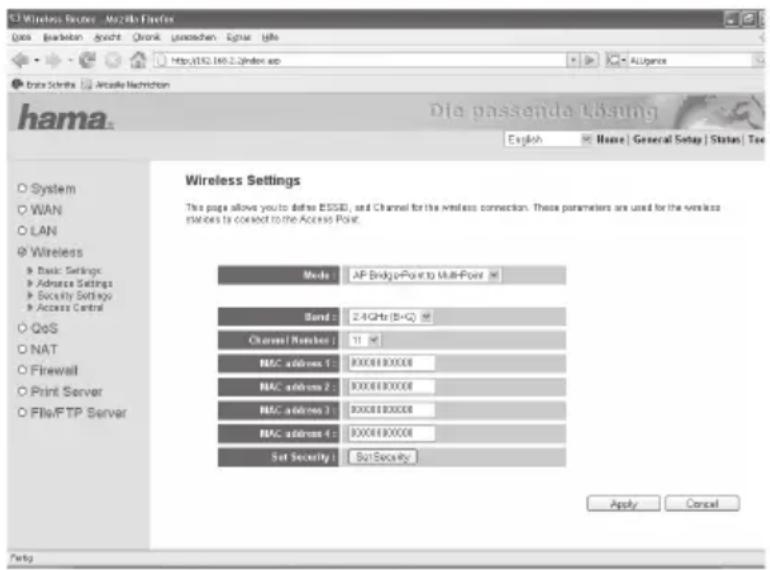 Hama Wireless Settings This page allows you to define ESSE, and Channel for the wireless connection. These parameters are used for the wireless stand to connect to the Access Point. Mode: AF Bridge+Point to Multi-Point Band: 2.4Ghz (B+C) Channel Number: 11 MAC address 1: 0008180000 MAC address 2: 0008180000 MAC address 3: 0008180000 MAC address 4: 0008180000 Set Security: ButSecurity Apply Cancel System WAN LAN Wireless Basic Settings Advance Settings Security Settings Access Control QoS NAT Firewall Print Server File/FTP Server Wireless Settings Die passende Lösung English Home General Setup Status Type Ferry