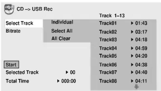CD -> USB Rec Select Track Individual Track 1-13 Bitrate Select All Track01 ► 01:43 Track02 ► 03:17 All Clear Track03 ► 04:18 Track04 ► 04:59 Track05 ► 04:20 Start Track06 ► 04:38 Selected Track ► 00 Track07 ► 04:40 Total Time ► 000:00 Track08 ► 04:11