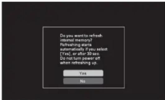 Do you want to refresh internal memory? Refreshing starts automatically if you select [Yes], or after 30 sec. Do not turn power off when refreshing up.
