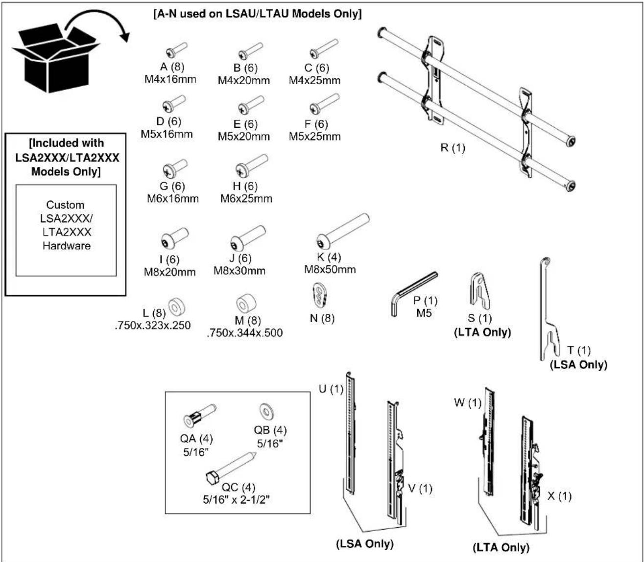 [A-N used on LSAU/LTAU Models Only] A (8) M4x16mm B (6) M4x20mm C (6) M4x25mm D (6) M5x16mm E (6) M5x20mm F (6) M5x25mm G (6) M6x16mm H (6) M6x25mm I (6) M8x20mm J (6) M8x30mm K (4) M8x50mm L (8) .750x.323x.250 M (8) .750x.344x.500 N (8) P (1) M5 S (1) (LTA Only) T (1) (LSA Only) QA (4) 5/16" QB (4) 5/16" QC (4) 5/16" x 2-1/2" U (1) V (1) W (1) X (1) (LSA Only) (LTA Only) [Included with LSA2XXX/LTA2XXX Models Only] Custom LSA2XXX/ LTA2XXX Hardware