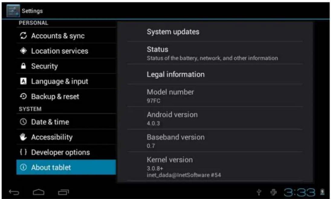 Settings PERSONAL Accounts & sync Location services Security Language & input Backup & reset SYSTEM Date & time Accessibility { } Developer options About tablet System updates Status Status of the battery, network, and other information Legal information Model number 97FC Android version 4.0.3 Baseband version 0.7 Kernel version 3.0.8+ inet_dada@InetSoftware #54