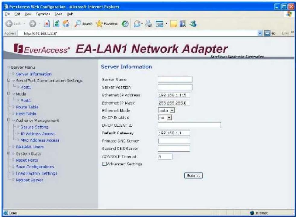 EverAccess® EA-LAN1 Network Adapter EverAccess® EA-LAN1 Network Adapter Server Information Server Name Server Position Ethernet IP Address 192.168.1.115 Ethernet IP Mask 255.255.255.0 Ethernet Mode auto DHCP Enabled no DHCP CLIENT ID Default Gateway 192.168.1.1 Primate DNS Server Second DNS Server CONSOLE Timeout 5 Advanced Settings Submit