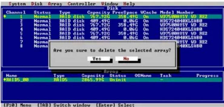 System Disk Array Controller Window Help Disk Channel Status Type Capacity FreeSpace VCache Model Number 1 Normal RAID disk 767.92G 358.49G On WD7500AVSY UD RE2 2 Normal RAID disk 409.49G 0.06G On HDS724040KLSA80 3 Normal RAID disk 767.92G 358.49G On WD7500AVSY UD RE2 4 Normal RAID disk 409.49G 0.06G On HDS724040KLSA80 5 Normal RAID disk 767.92G 358.49G On WD7500AVSY UD RE2 6 Normal RAID disk 409.49G 0.06G On HDS724040KLSA80 7 Normal 8 Normal Are you sure to delete the selected array? Yes No Array Name Type Capacity Status OSTname Task Progress RAIDS_80 RAID5 2865.99% Uninit [F10] Menu [TAB] Switch window [Enter] Select