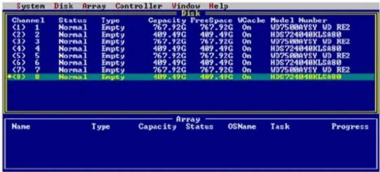 System Disk Array Controller Window Help Disk Channel Status Type Capacity FreeSpace WCache Model Number (1) 1 Normal Empty 767.92G 767.92G On WD7500AYSY WD RE2 (2) 2 Normal Empty 409.49G 409.49G On HDS724040KLSA80 (3) 3 Normal Empty 767.92G 767.92G On WD7500AYSY WD RE2 (4) 4 Normal Empty 409.49G 409.49G On HDS724040KLSA80 (5) 5 Normal Empty 767.92G 767.92G On WD7500AYSY WD RE2 (6) 6 Normal Empty 409.49G 409.49G On HDS724040KLSA80 (7) 7 Normal Empty 767.92G 767.92G On WD7500AYSY WD RE2 *(8) 8 Normal Empty 409.49G 409.49G On HDS724040KLSA80 Array None Type Capacity Status OSName Task Progress