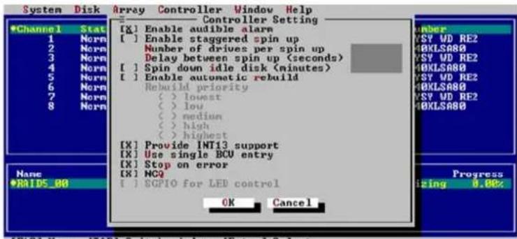 System Disk Array Controller Window Help Controller Setting [X] Enable audible alarm [ ] Enable staggered spin up Number of drives per spin up Delay between spin up (seconds) [ ] Spin down idle disk (minutes) [ ] Enable automatic rebuild Rebuild priority ( ) lowest ( ) low ( ) medium ( ) high ( ) highest [X] Provide INT13 support [X] Use single BCU entry [X] Stop on error [X] NCQ [ ] SGPIO for LED control OK Cancel Number VSY WD RE2 40KLSA80 VSY WD RE2 40KLSA80 VSY WD RE2 40KLSA80 VSY WD RE2 40KLSA80 Progress zizing 0.00% Name *RAID5_00