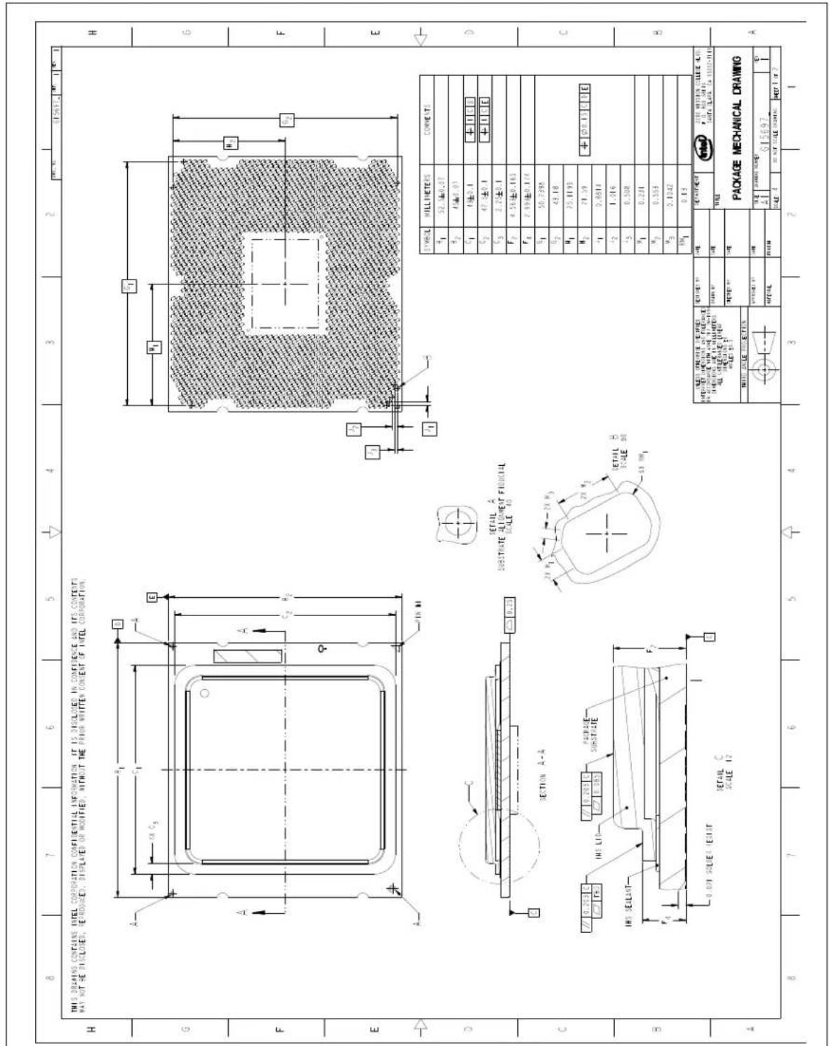 THIS DRAWING CONTAINS INTEL CORPORATION CONFIDENTIAL INFORMATION. IT IS DISCLOSED IN CONFERENCE AND ITS CONTENTS WHAT NOT BE DISCLOSED, REMOUSED, DISPLAYED OR MODIFIED, WITHOUT THE PRIOR WRITTEN CONTENT OF INTEL CORPORATION. DETAIL A SUBSTRATE ALIGNMENT FEDERAL SCALE 40 DETAIL C SCALE 12 TITLE MILLIETERS COMMENTS F1 52.3±0.37 F2 4±0.01 F3 4±0.1 F4 47.±0.1 F5 2.25±0.1 F6 4.56±0.163 F7 2.99±0.174 F8 50.7398 F9 42.18 F10 25.1193 F11 29.39 F12 0.8844 F13 1.316 F14 0.508 F15 0.281 F16 0.553 F17 0.1042 F18 0.13 TITLE PROCESSED BY: INTEL INTL PACKAGE MECHANICAL DRAWING ITEM NO. ITEM TITLE TITLE NUMBER: 2018-00-04 PARTS NUMBER: 2018-00-04 TYPE: ZONE TITLE: ZONE TITLE SCALE: ZONE RIGHT: ZONE RIGHT SIZE: ZONE