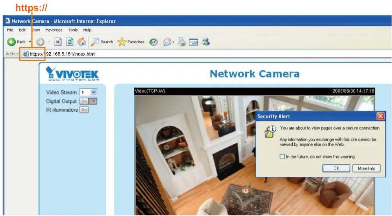 https:// Network Camera - Microsoft Internet Explorer File Edit View Favorites Tools Help Back Search Favorites Address https://192.168.5.151/index.html VIVOTEK www.vivotek.com Video Stream 1 Digital Output On Off IR illuminators On Network Camera Video(TCP-AV) 2008/06/30 14:17:16 Security Alert You are about to view pages over a secure connection. Any information you exchange with this site cannot be viewed by anyone else on the Web. In the future, do not show this warning OK More Info